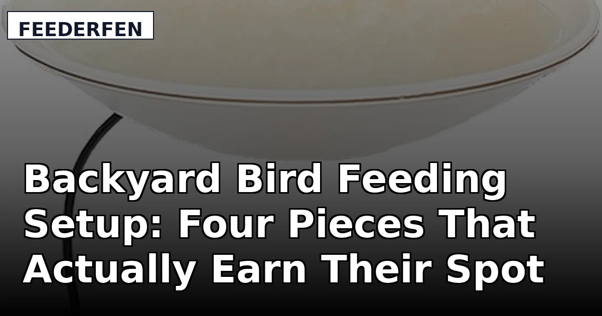 Backyard Bird Feeding Setup: Four Pieces That Actually Earn Their Spot
